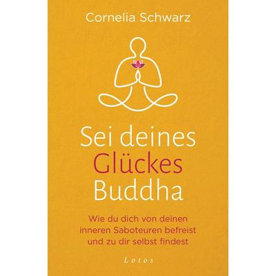 Sei deines Glückes Buddha, Taschenbuch von Cornelia Schwarz,Shirley Michaela Seul, Lotos, 978-3-7787-8304-7