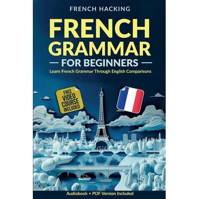 French Grammar For Beginners - Learn French Grammar Through English Comparisons, Taschenbuch von French Hacking, Alex Gibbons, 978-1-923168-74-9