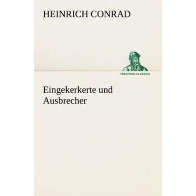 Eingekerkerte und Ausbrecher, Taschenbuch von Heinrich Conrad, Tredition, 978-3-8424-8892-2