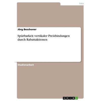 Spürbarkeit vertikaler Preisbindungen durch Rabattaktionen, Taschenbuch von Jörg Beschoner, GRIN, 978-3-668-74777-7