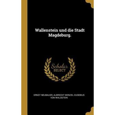 Wallenstein Und Die Stadt Magdeburg., Gebundene Ausgabe von Ernst Neubauer,Albrecht Wenzel Eusebius Waldstein, Creative Media Partners, LLC,