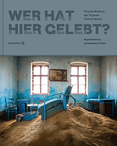 Thomas Windisch - Wer hat hier gelebt?: Augenreise zu verlassenen Orten - Preis vom 06.10.2026 07:26:00 h