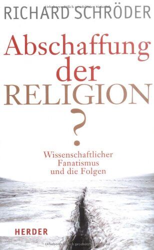 Richard Schröder - Abschaffung der Religion?: Wissenschaftlicher Fanatismus und die Folgen - Preis vom 09.10.2026 07:28:09 h
