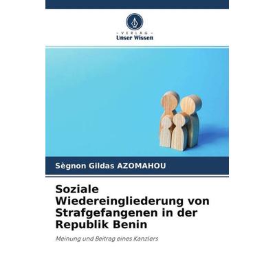 Soziale Wiedereingliederung von Strafgefangenen in der Republik Benin, Taschenbuch von Sègnon Gildas AZOMAHOU, Verlag Unser Wissen, 978-620-4-65568-0