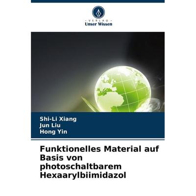 Funktionelles Material auf Basis von photoschaltbarem Hexaarylbiimidazol, Taschenbuch von Shi-Li Xiang,Jun Liu,Hong Yin, Verlag Unser Wissen,