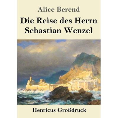 Die Reise des Herrn Sebastian Wenzel (Großdruck), Taschenbuch von Alice Berend, Henricus - Edition Deutsche Klassik, 978-3-8478-5690-0