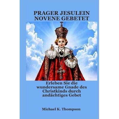 PRAGER JESULEIN NOVENE GEBETET, Taschenbuch von Michael K. Thompson, Independently Published