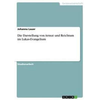 Die Darstellung von Armut und Reichtum im Lukas-Evangelium, Taschenbuch von Johanna Lauer, GRIN, 978-3-668-58395-5