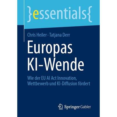Europas KI-Wende, Taschenbuch von Chris Heiler,Tatjana Derr, Springer Fachmedien Wiesbaden GmbH, 978-3-658-51958-2