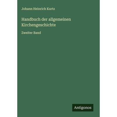 Handbuch der allgemeinen Kirchengeschichte, Gebundene Ausgabe von Johann Heinrich Kurtz, Antigonos Verlag, 978-3-563-62262-9