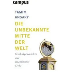 Die unbekannte Mitte der Welt, Sachbücher von Tamim Ansary