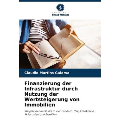 Finanzierung der Infrastruktur durch Nutzung der Wertsteigerung von Immobilien, Taschenbuch von Claudio Martins Gaiarsa, Verlag Unser Wissen,