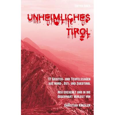 Unheimliches Tirol, Taschenbuch von Christian Kössler, BoD - Books on Demand, 978-3-9504419-2-5