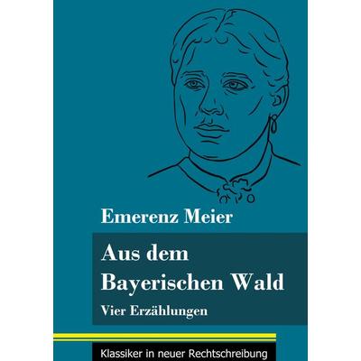 Aus dem Bayerischen Wald, Gebundene Ausgabe von Emerenz Meier, BoD - Books on Demand, 978-3-8478-4960-5
