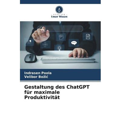 Gestaltung des ChatGPT für maximale Produktivität, Taschenbuch von Indrasen Poola,Velibor Bo¿i¿, Verlag Unser Wissen, 978-620-6-48712-8