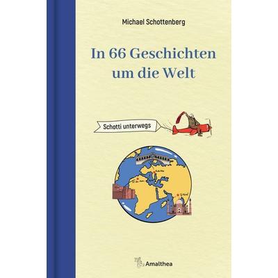 In 66 Geschichten um die Welt, Gebundene Ausgabe von Michael Schottenberg, Amalthea Signum, 978-3-99050-291-4