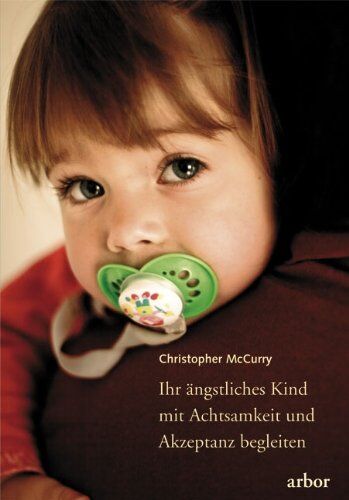 Christopher McCurry - Ihr ängstliches Kind mit Achtsamkeit und Akzeptanz begleiten: ACT - ein wirkungsvoller Weg durch Angst, Panik und Sorge - Preis vom 13.10.2026 19:28:25 h
