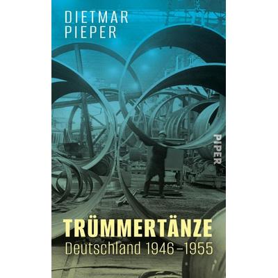 Trümmertänze: Deutschland 1946–1955, Gebundene Ausgabe von Dietmar Pieper, Piper, 978-3-492-07445-2