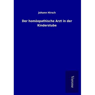 Der homöopathische Arzt in der Kinderstube, Gebundene Ausgabe von Johann Hirsch, BoD - Books on Demand