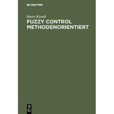 Fuzzy Control methodenorientiert, Gebundene Ausgabe von Harro Kiendl, De Gruyter Oldenbourg, 978-3-486-23554-8