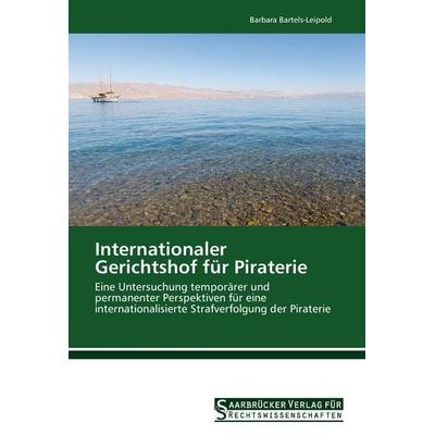 Internationaler Gerichtshof für Piraterie, Taschenbuch von Barbara Bartels-Leipold, Saarbrücker Verlag für Rechtswissenschaften, 978-3-86194-111-8