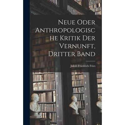 Neue oder anthropologische Kritik der Vernunft, Dritter Band, Gebundene Ausgabe von Jakob Friedrich Fries, Legare Street Press, 978-1-01-681989-3