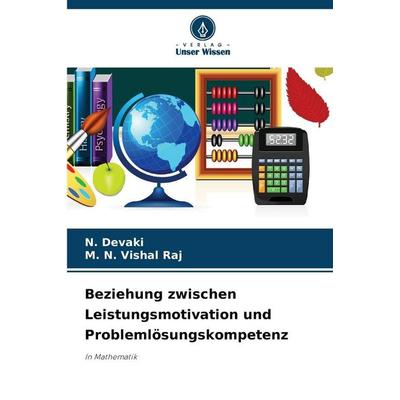 Beziehung zwischen Leistungsmotivation und Problemlösungskompetenz, Taschenbuch von N. Devaki,M. N. Vishal Raj, Verlag Unser Wissen, 978-620-2-08746-9
