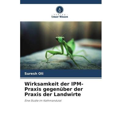Wirksamkeit der IPM-Praxis gegenüber der Praxis der Landwirte, Taschenbuch von Suresh Oli, Verlag Unser Wissen, 978-620-5-40371-6