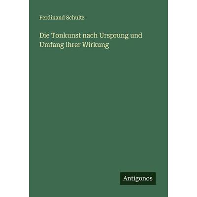 Die Tonkunst nach Ursprung und Umfang ihrer Wirkung, Taschenbuch von Ferdinand Schultz, Antigonos Verlag, 978-3-388-88420-2