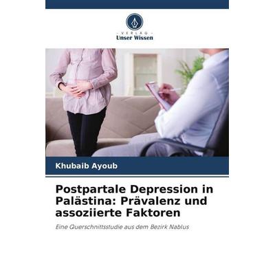 Postpartale Depression in Palästina: Prävalenz und assoziierte Faktoren, Taschenbuch von Khubaib Ayoub, Verlag Unser Wissen, 978-620-5-43617-2