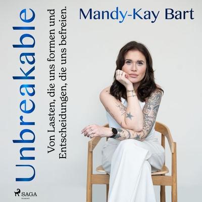 Unbreakable: Von Lasten, die uns Formen, und Entscheidungen, die uns befreien - Mandy Kay Bart, Audio, 4069829076562