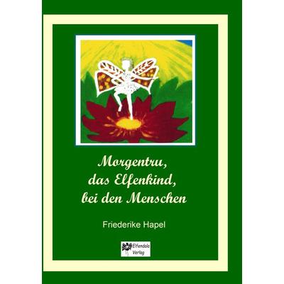 Morgentru, das Elfenkind, bei den Menschen, Taschenbuch von Friederike Hapel, Tredition, 978-3-384-12927-7