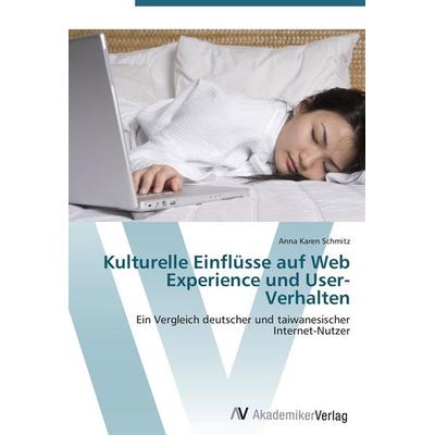 Kulturelle Einflüsse auf Web Experience und User-Verhalten, Taschenbuch von Anna Karen Schmitz, AV Akademikerverlag, 978-3-639-43899-4