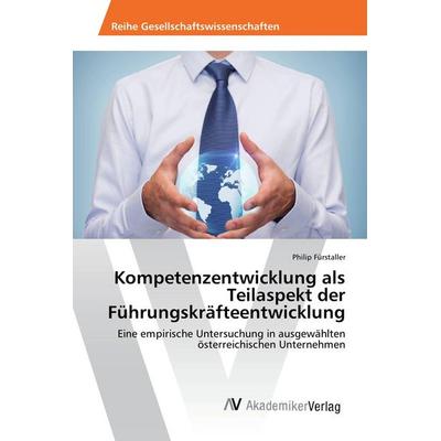 Kompetenzentwicklung als Teilaspekt der Führungskräfteentwicklung, Taschenbuch von Philip Fürstaller, AV Akademikerverlag, 978-3-639-88477-7