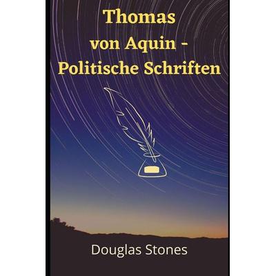 Thomas von Aquin - Politische Schriften, Taschenbuch von Douglas Stones, Createspace Independent Publishing Platform