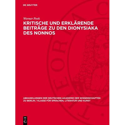 Kritische und erklärende Beiträge zu den Dionysiaka des Nonnos, Gebundene Ausgabe von Werner Peek, De Gruyter, 978-3-11-274872-5