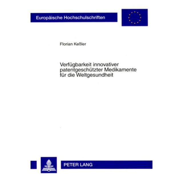 Peter Lang Verfügbarkeit innovativer patentgeschützter Medikamente für die Weltgesundheit (Deutsch, Florian Kessler) (56031342)