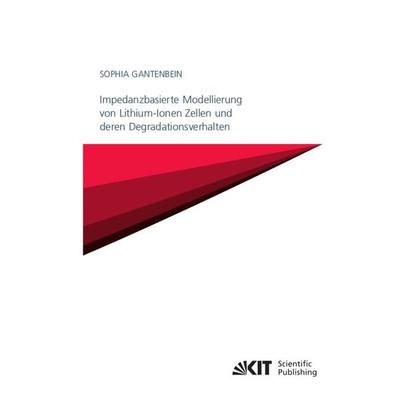 Impedanzbasierte Modellierung von Lithium-Ionen Zellen und deren Degradationsverhalten, Taschenbuch von Sophia Gantenbein, KIT Scientific Publishing,