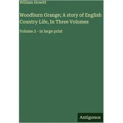 Woodburn Grange- A story of English Country Life, In Three Volumes, Belletristik von William Howitt