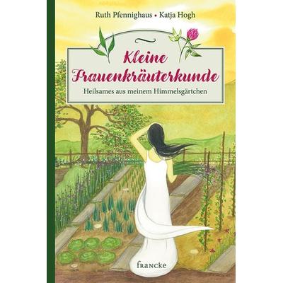 Kleine Frauenkräuterkunde, Gebundene Ausgabe von Ruth Pfennighaus, Francke-Buch, 978-3-96362-136-9