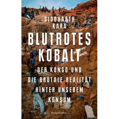 Blutrotes Kobalt. Der Kongo und die brutale Realität hinter unserem Konsum, Gebundene Ausgabe von Siddharth Kara, HarperCollins Hardcover,