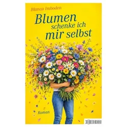 Blumen schenke ich mir selbst, Belletristik von Blanca Imboden
