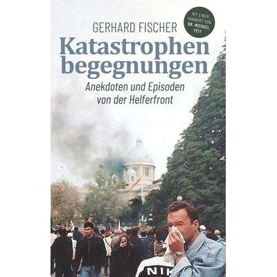 Katastrophenbegegnungen, Taschenbuch von Gerhard Fischer, BoD – Books on Demand, 978-3-7494-0601-2
