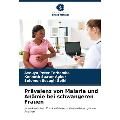 Prävalenz von Malaria und Anämie bei schwangeren Frauen, Taschenbuch von Aveuya Peter Terhemba,Kenneth Saater Agber,Solomon Sesugh Gbihi, Verlag Unser