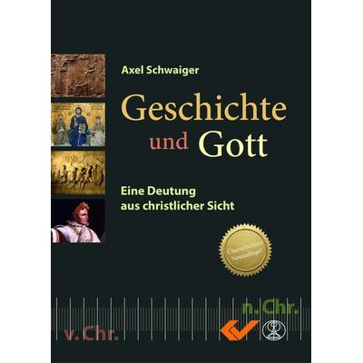 Geschichte und Gott, Gebundene Ausgabe von Axel Schwaiger, Christliche Verlagsgesellschaft, 978-3-86353-534-6