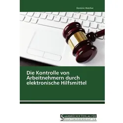 Die Kontrolle von Arbeitnehmern durch elektronische Hilfsmittel, Ratgeber von Dominic Walcher
