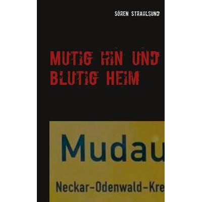 Mutig hin und blutig Heim, Taschenbuch von Sören Strahlsund, BoD – Books on Demand, 978-3-7526-0380-4