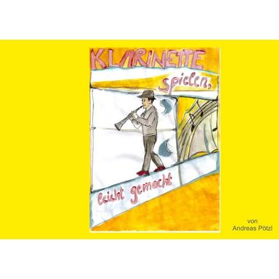 Klarinette spielen, leicht gemacht!, Taschenbuch von Andreas Pötzl, BoD – Books on Demand, 978-3-7347-3904-0