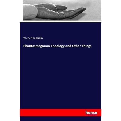 Phantasmagorian Theology and Other Things, Taschenbuch von W. P. Needham, Hansebooks, 978-3-337-87630-2