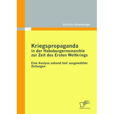 Kriegspropaganda in der Habsburgermonarchie zur Zeit des Ersten Weltkriegs, Taschenbuch von Christian Schwendinger, Diplomica Verlag GmbH,